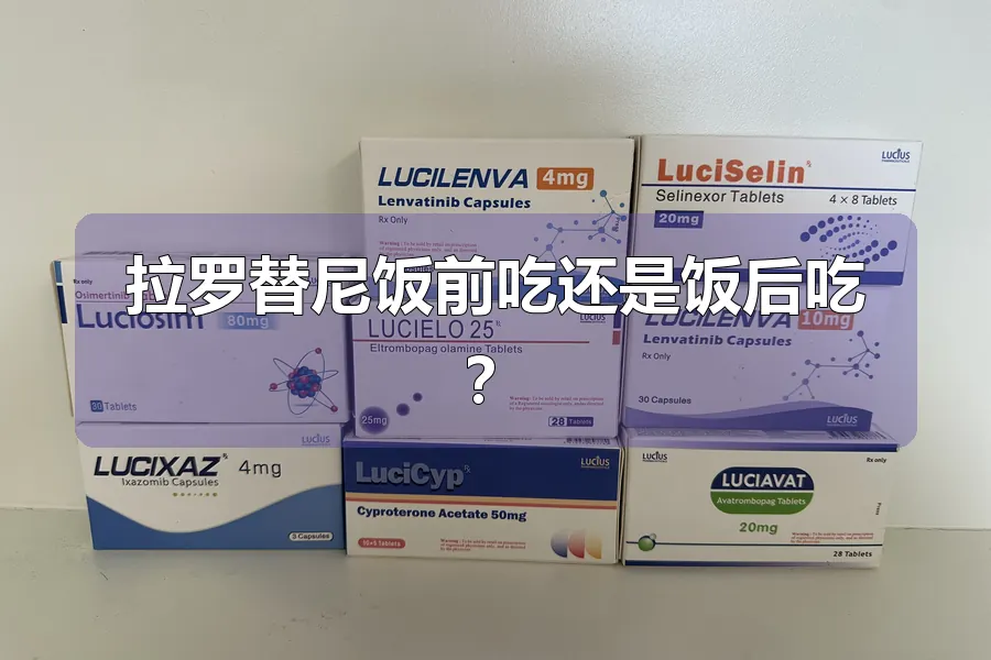 拉罗替尼饭前吃还是饭后吃?
